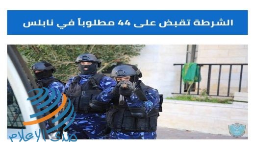 الشرطة تقبض على 44 مطلوبا في نابلس