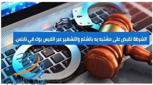 قبضت الشرطة اليوم على مشتبه به بالشتم والتشهير عبر الفيس بوك في نابلس