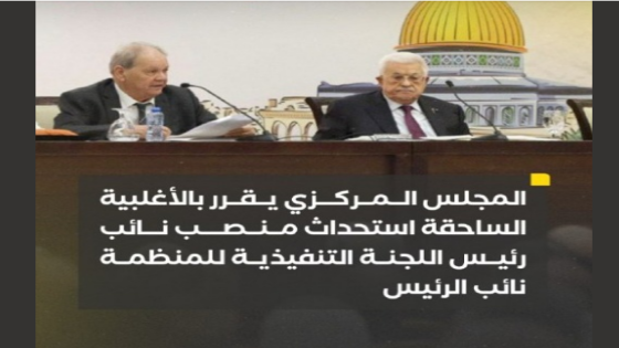 المجلس المركزي يقرر بالأغلبية الساحقة استحداث منصب نائب رئيس اللجنة التنفيذية للمنظمة نائب الرئيس